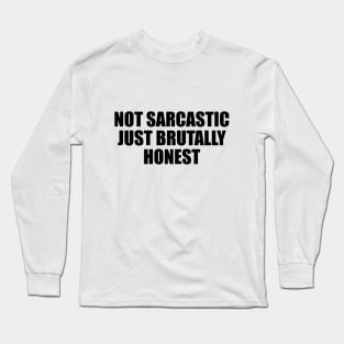 Not sarcastic. Just brutally honest Long Sleeve T-Shirt